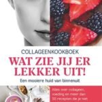 Collageenkookboek Astrid Koole: Stimuleer de Aanmaak van Collageen met Heerlijke Recepten! collageenkookboek wat zie jij er lekker uit